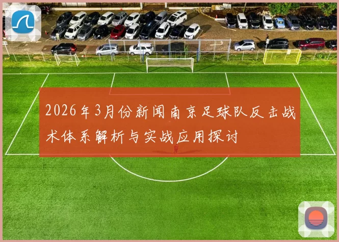 2026年3月份新闻南京足球队反击战术体系解析与实战应用探讨